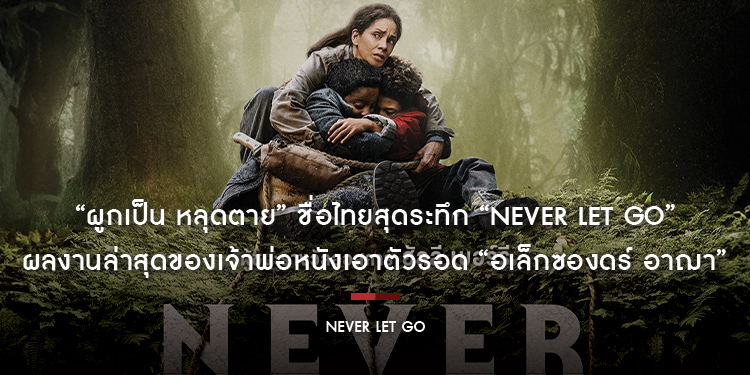 “ผูกเป็น หลุดตาย” ชื่อไทยสุดระทึก “Never Let Go” ผลงานล่าสุดของเจ้าพ่อหนังเอาตัวรอด “อเล็กซองดร์ อาฌา” ระวัง! เชือกหลุดเท่ากับตาย 19 กันยายนนี้